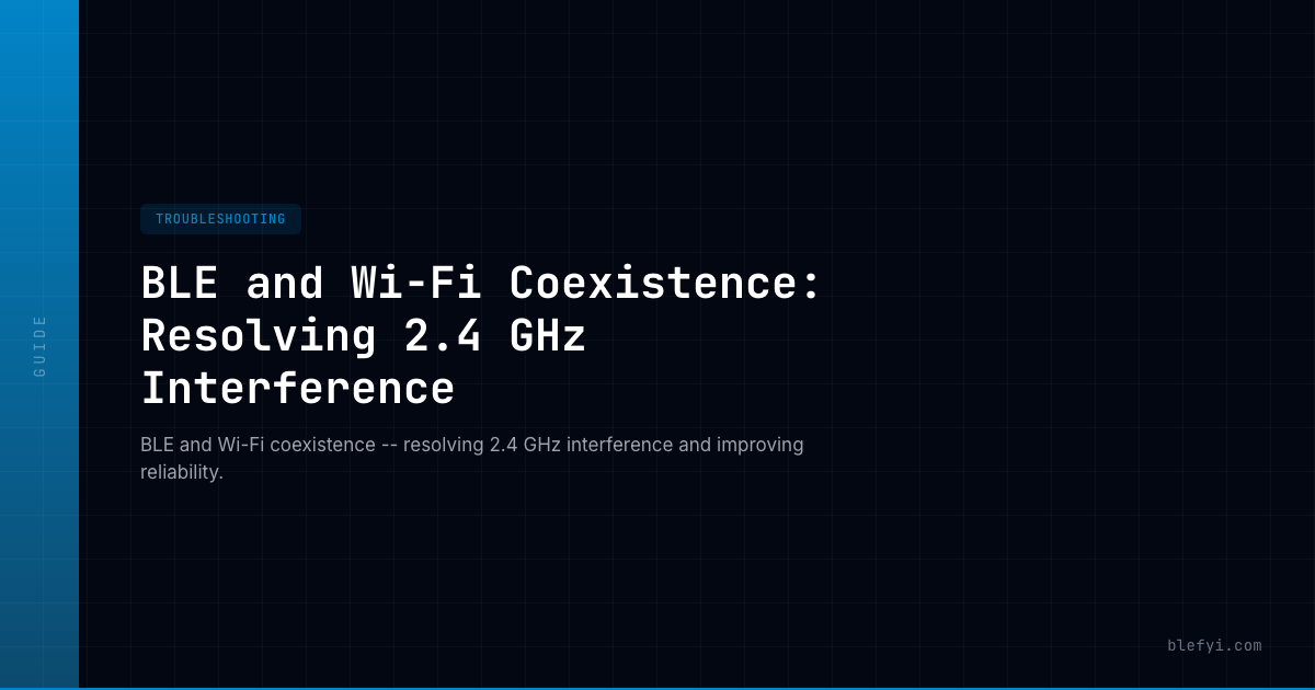 BLE and Wi-Fi Coexistence: Resolving 2.4 GHz Interference — BLEFYI